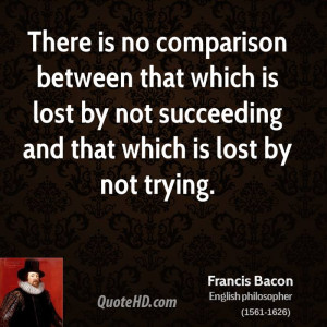 There is no comparison between that which is lost by not succeeding ...