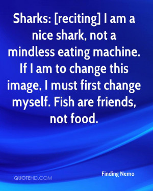 Sharks: [reciting] I am a nice shark, not a mindless eating machine ...