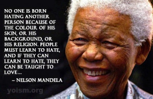 Nelson Mandela: ''No one is born hating another person because of the ...