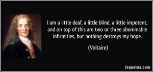 ... three abominable infirmities, but nothing destroys my hope. - Voltaire