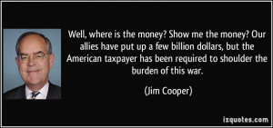 ... American taxpayer has been required to shoulder the burden of this war
