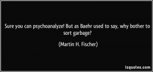 ... as Baehr used to say, why bother to sort garbage? - Martin H. Fischer