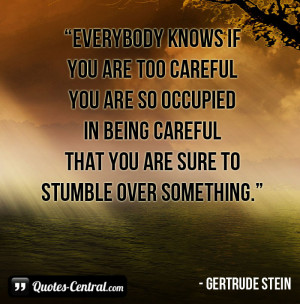 Everybody knows if you are too careful you are so occupied in being ...