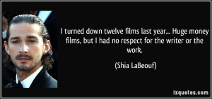 ... money films, but I had no respect for the writer or the work. - Shia