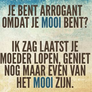 zo arrogant, je wordt vanzelf oud en lelijk #tegeltje #tekst #quotes ...