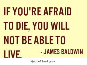 ... quotes about inspirational - If you're afraid to die, you will not be