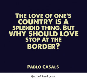 greatest love quote from pablo casals make personalized quote picture
