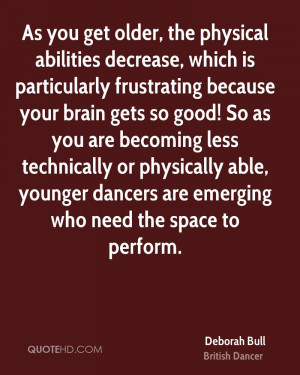 As you get older, the physical abilities decrease, which is ...