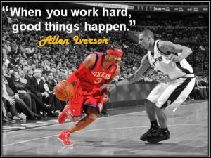 ... You Work Hard, Good Things Happen ” - Allen Iverson ~ Sports Quote