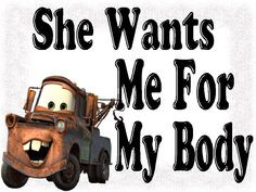 quoting mater cause he's the best disney character ever! More