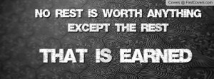 NO rest is worth anything except the rest that is earned Profile ...