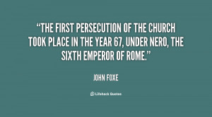 The first persecution of the Church took place in the year 67, under ...
