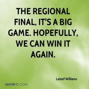 Lateef Williams - The regional final, it's a big game. Hopefully, we ...