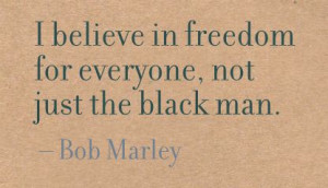 ... Believe In Freedom for Everyone,Not Just the Black Man ~ Freedom Quote