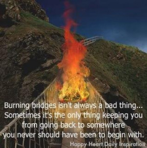 Be careful which bridges you burn ...