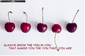 Always show the you in you that makes you the you that you are