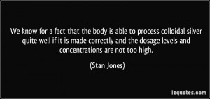 We know for a fact that the body is able to process colloidal silver ...