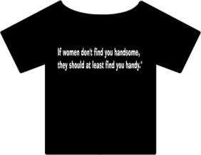 ... DON'T FIND YOU HANDSOME, THEY SHOULD AT LEAST FIND YOU HANDY T-Shirt