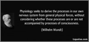Physiology seeks to derive the processes in our own nervous system ...