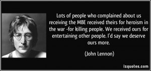 ... entertaining other people. I'd say we deserve ours more. - John Lennon