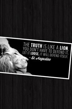Truth is like a lion you don't need to defend it, let it loose it will ...