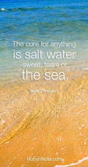 The cure for anything is salt water –sweat, tears, or the sea. -Isak ...