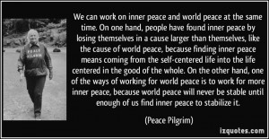 We can work on inner peace and world peace at the same time. On one ...