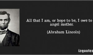 ... hope-to-be-i-owe-to-my-angel-mother-abraham-lincoln-112613-467x278.jpg