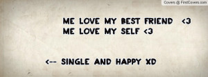 me love my best friend 3 me love my self 3 -- single and happy xd ...