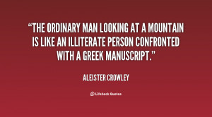 The ordinary man looking at a mountain is like an illiterate person ...