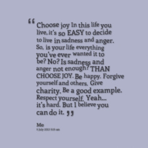 16490-choose-joy-in-this-life-you-live-its-so-easy-to-decide-to-live-1 ...
