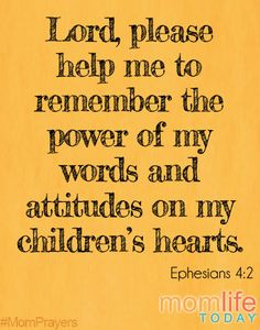 Lord, please help me remember the power of my words and attitudes on ...