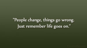 on quotes quotes about change 4 life goes on quotes