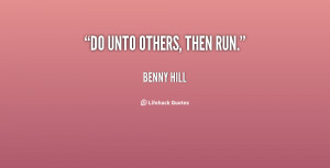 quote-Benny-Hill-do-unto-others-then-run-88334.png