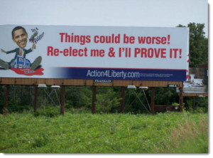 Things could be worse. Re-elect me and I'll prove it. (illegal, Obama)