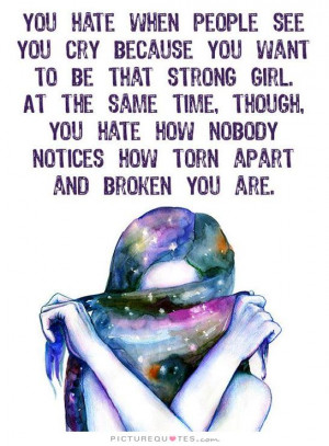 You hate when people see you cry because you want to be that strong ...