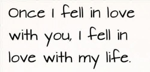 You made me fall in love with life