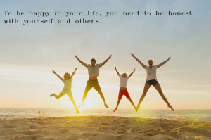 to be happy in your live you need to be honest with yourself and ...