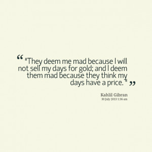 Quotes Picture: “they deem me mad because i will not sell my days ...
