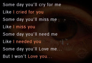 Sad Quote: Some day you’ll cry for me Like... Some Day