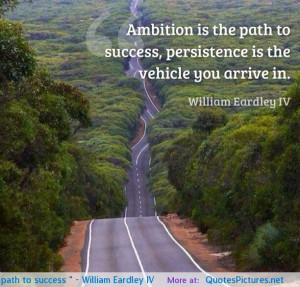 Ambition is the path to success…” – William Eardley IV ...