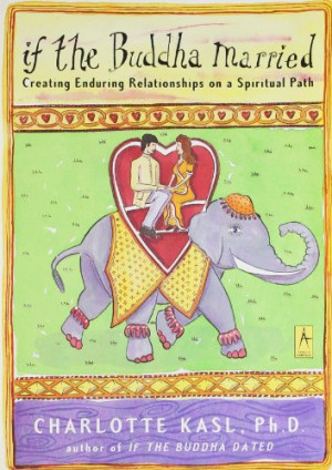 If the Buddha Married: Creating Enduring Relationships on a Spiritual ...