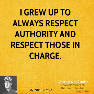 grew up to always respect authority and respect those in charge.