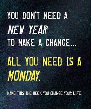 ... new year to make a change all you need is a monday make this the