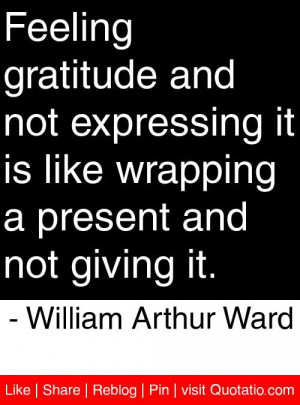... present and not giving it. - William Arthur Ward #quotes #quotations