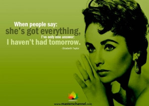 Elizabeth Taylor - When people say, she's got everything, I've only ...