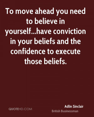 To move ahead you need to believe in yourself...have conviction in ...