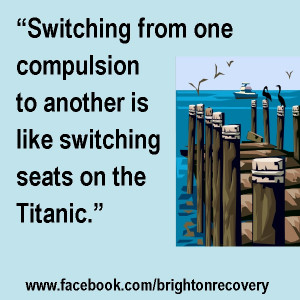 Switching from one compulsion to another is like switching seats on ...
