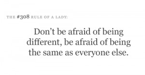 Don't be afraid of being different, Be afraid of being the same as ...