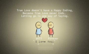 ... true love never ends. Letting go is one way of saying I love you
